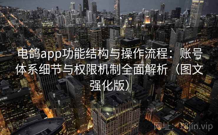 电鸽app功能结构与操作流程：账号体系细节与权限机制全面解析（图文强化版）