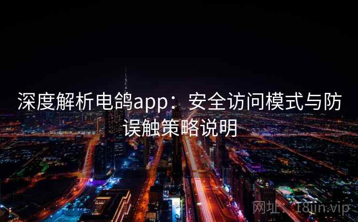 深度解析电鸽app:安全访问模式与防误触策略说明 深度解析电鸽app:安全访问模式与防误触策略说明